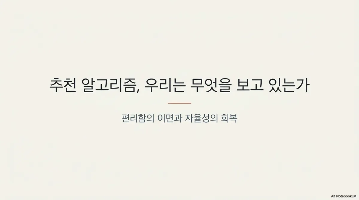 추천 알고리즘, 우리는 무엇을 보고 있는가 — 편리함의 이면과 자율성의 회복 대표 이미지