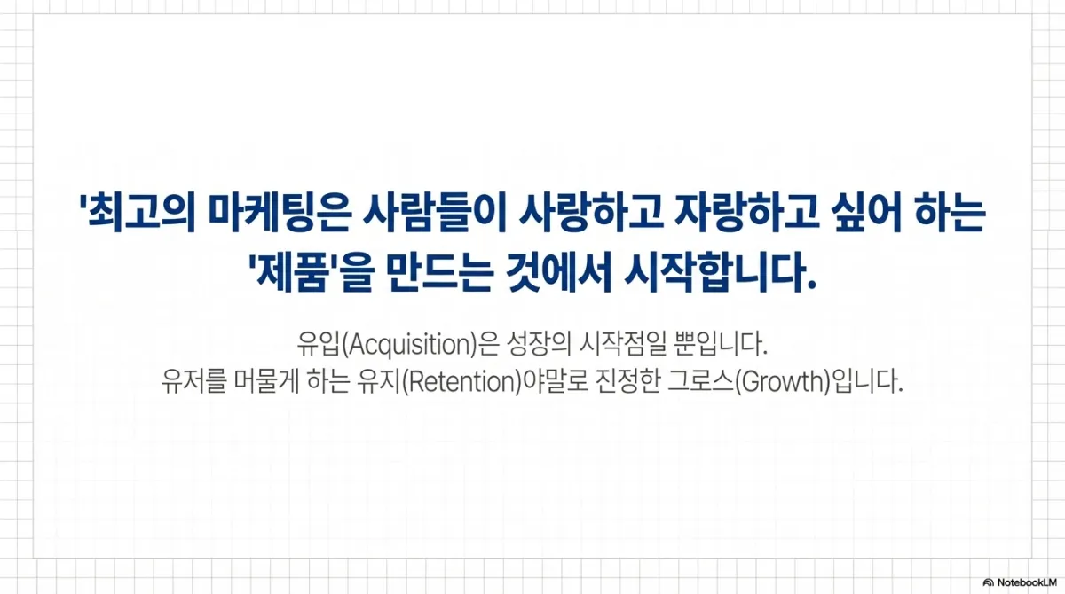 마무리 슬라이드. 최고의 마케팅은 사람들이 사랑하고 자랑하고 싶어 하는 제품을 만드는 것에서 시작한다는 문구. 유입은 성장의 시작점일 뿐이며 유저를 머물게 하는 유지야말로 진정한 그로스라는 설명